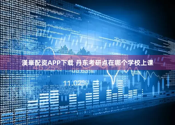 漢崋配资APP下载 丹东考研点在哪个学校上课